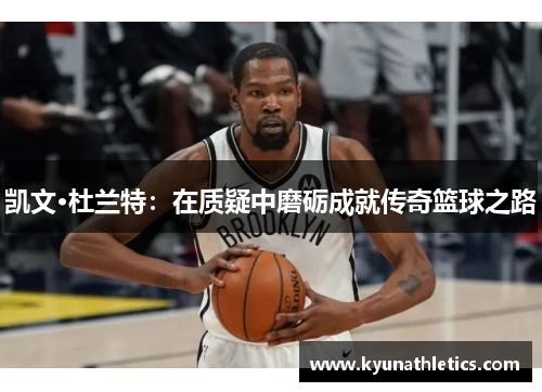 凯文·杜兰特：在质疑中磨砺成就传奇篮球之路
