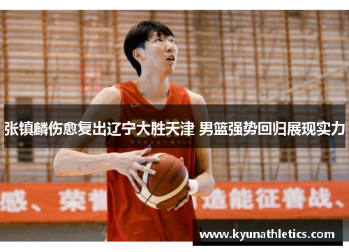 张镇麟伤愈复出辽宁大胜天津 男篮强势回归展现实力