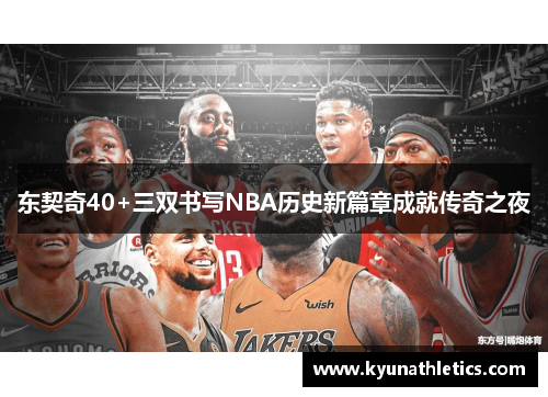 东契奇40+三双书写NBA历史新篇章成就传奇之夜