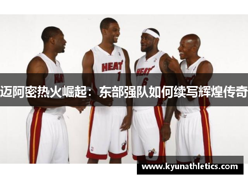 迈阿密热火崛起：东部强队如何续写辉煌传奇