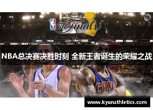 NBA总决赛决胜时刻 全新王者诞生的荣耀之战